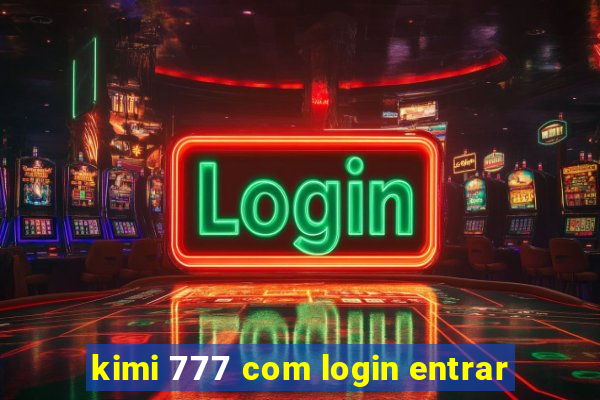 kimi 777 com login entrar